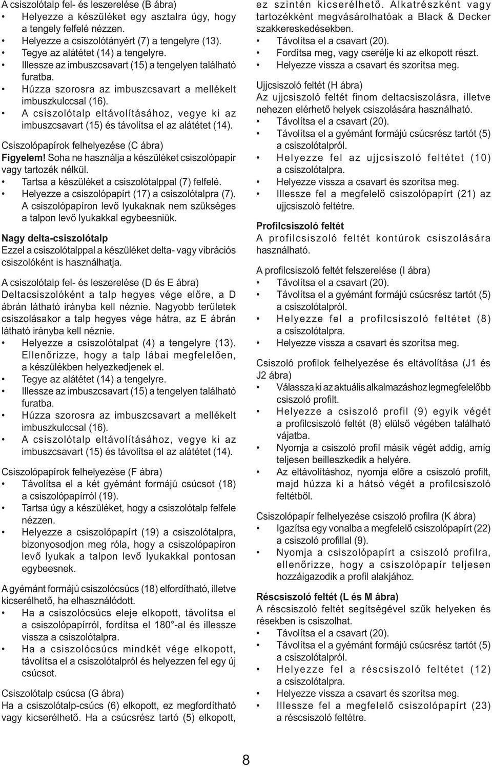 A csiszolótalp eltávolításához, vegye ki az imbuszcsavart (15) és távolítsa el az alátétet (14). Csiszolópapírok felhelyezése (C ábra) Figyelem!