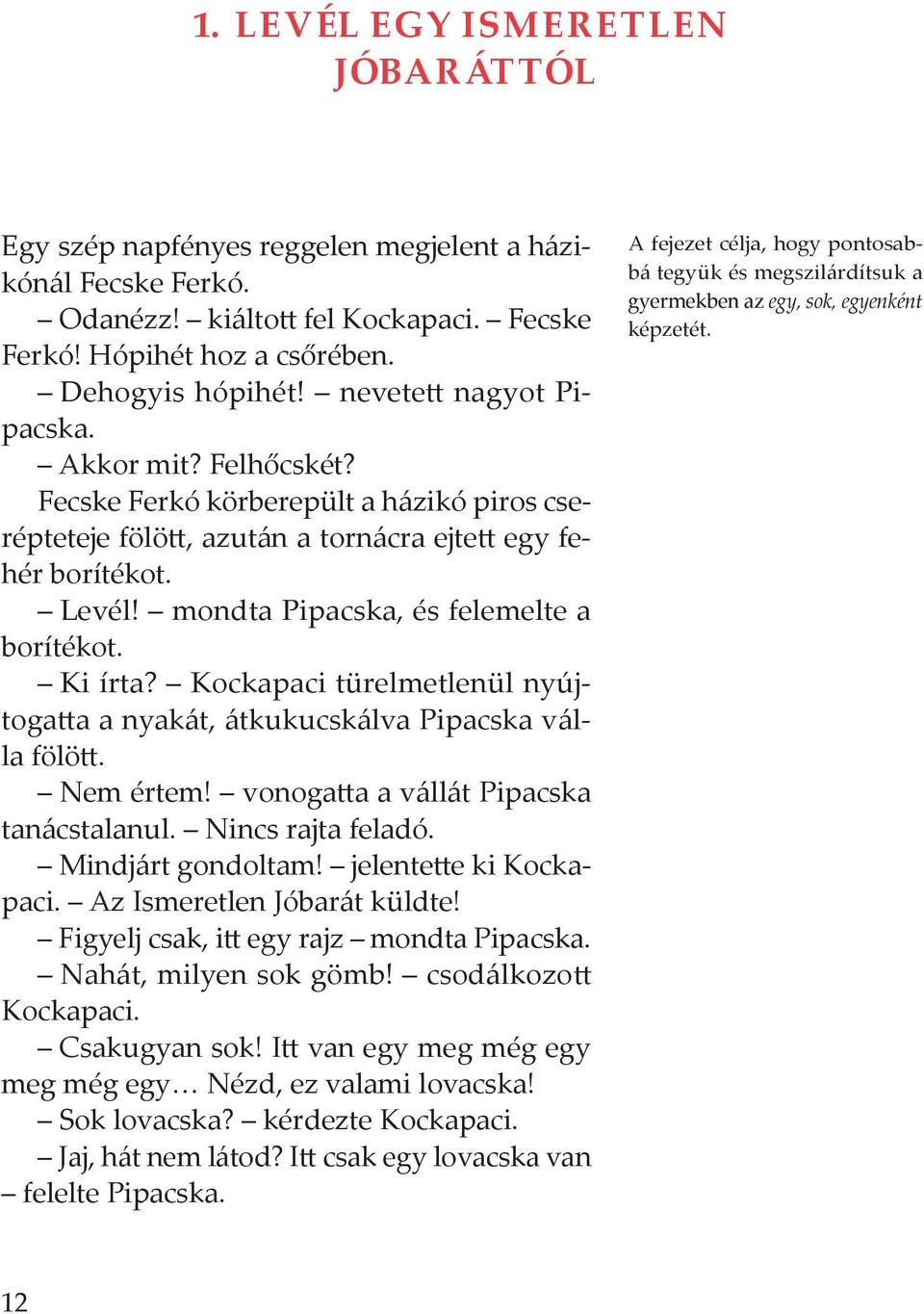 mondta Pipacska, és felemelte a borítékot. Ki írta? Kockapaci türelmetlenül nyújtogatta a nyakát, átkukucskálva Pipacska válla fölött. Nem értem! vonogatta a vállát Pipacska tanácstalanul.