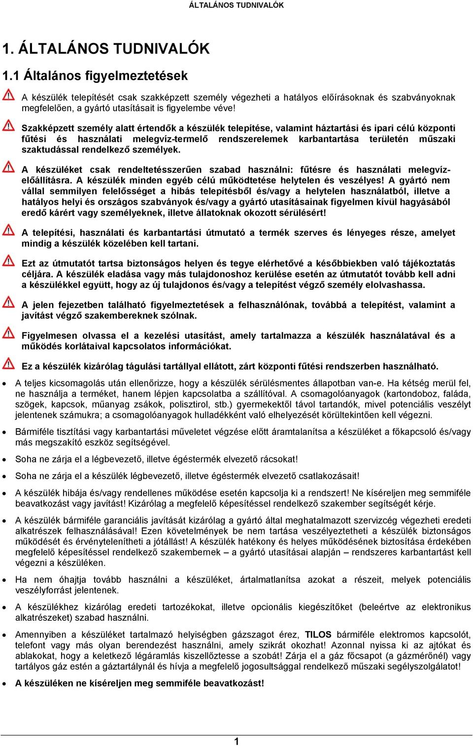 Szakképzett személy alatt értendők a készülék telepítése, valamint háztartási és ipari célú központi fűtési és használati melegvíz-termelő rendszerelemek karbantartása területén műszaki szaktudással