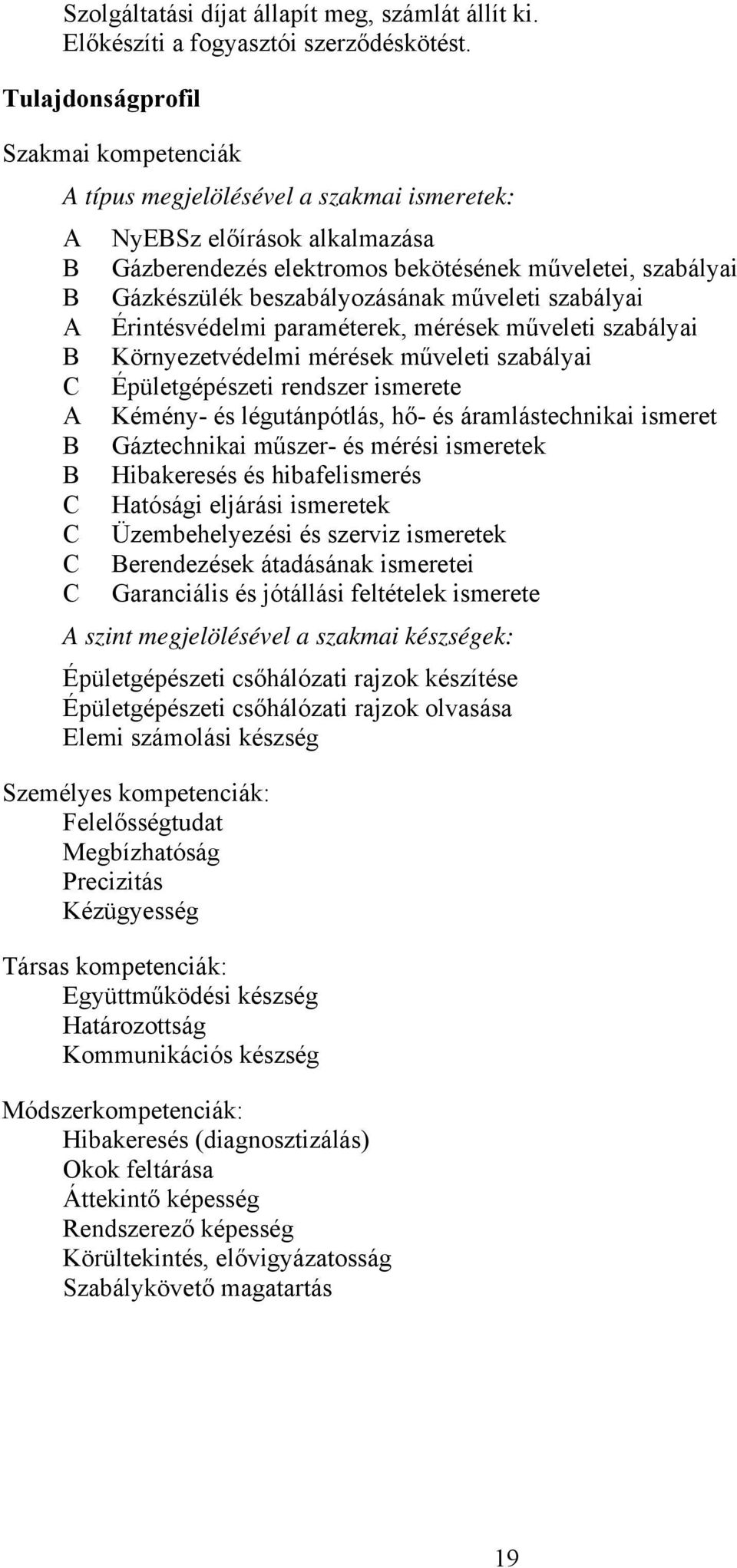 beszabályozásának műveleti szabályai Érintésvédelmi paraméterek, mérések műveleti szabályai Környezetvédelmi mérések műveleti szabályai Épületgépészeti rendszer ismerete Kémény- és légutánpótlás, hő-