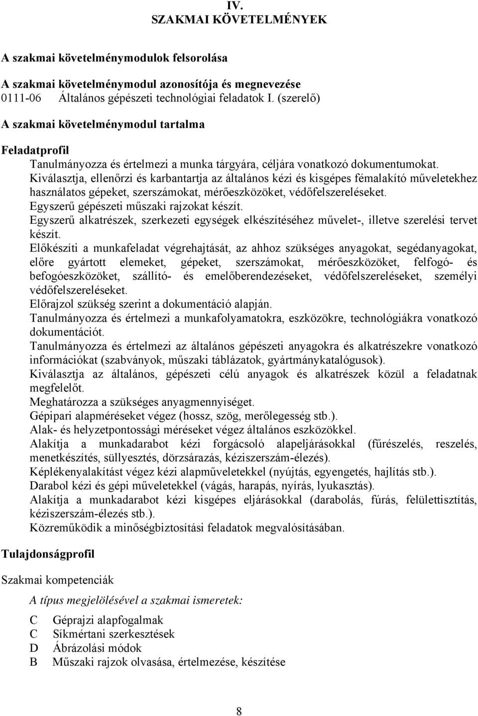 Kiválasztja, ellenőrzi és karbantartja az általános kézi és kisgépes fémalakító műveletekhez használatos gépeket, szerszámokat, mérőeszközöket, védőfelszereléseket.