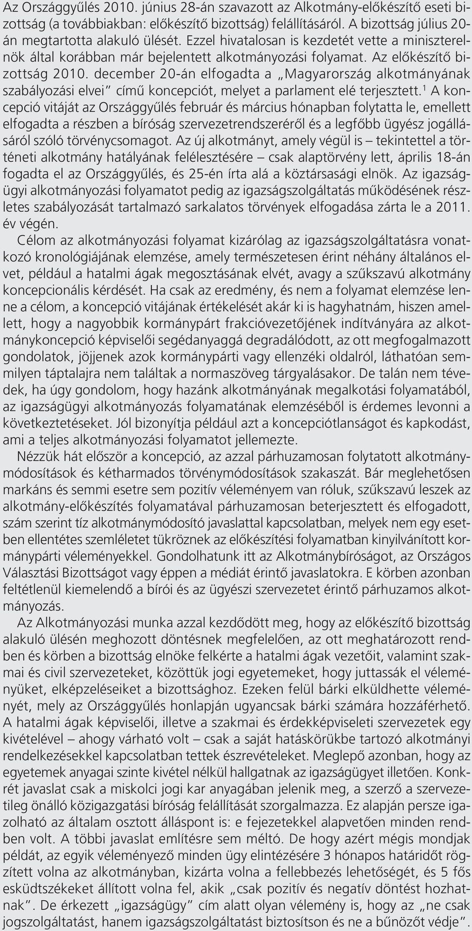 Az elô ké szí tô bi - zott ság 2010. de cem ber 20-án el fo gad ta a Ma gyaror szág al kot má nyá nak sza bá lyo zá si el vei cí mû kon cep ciót, me lyet a par la ment elé ter jesz tett.