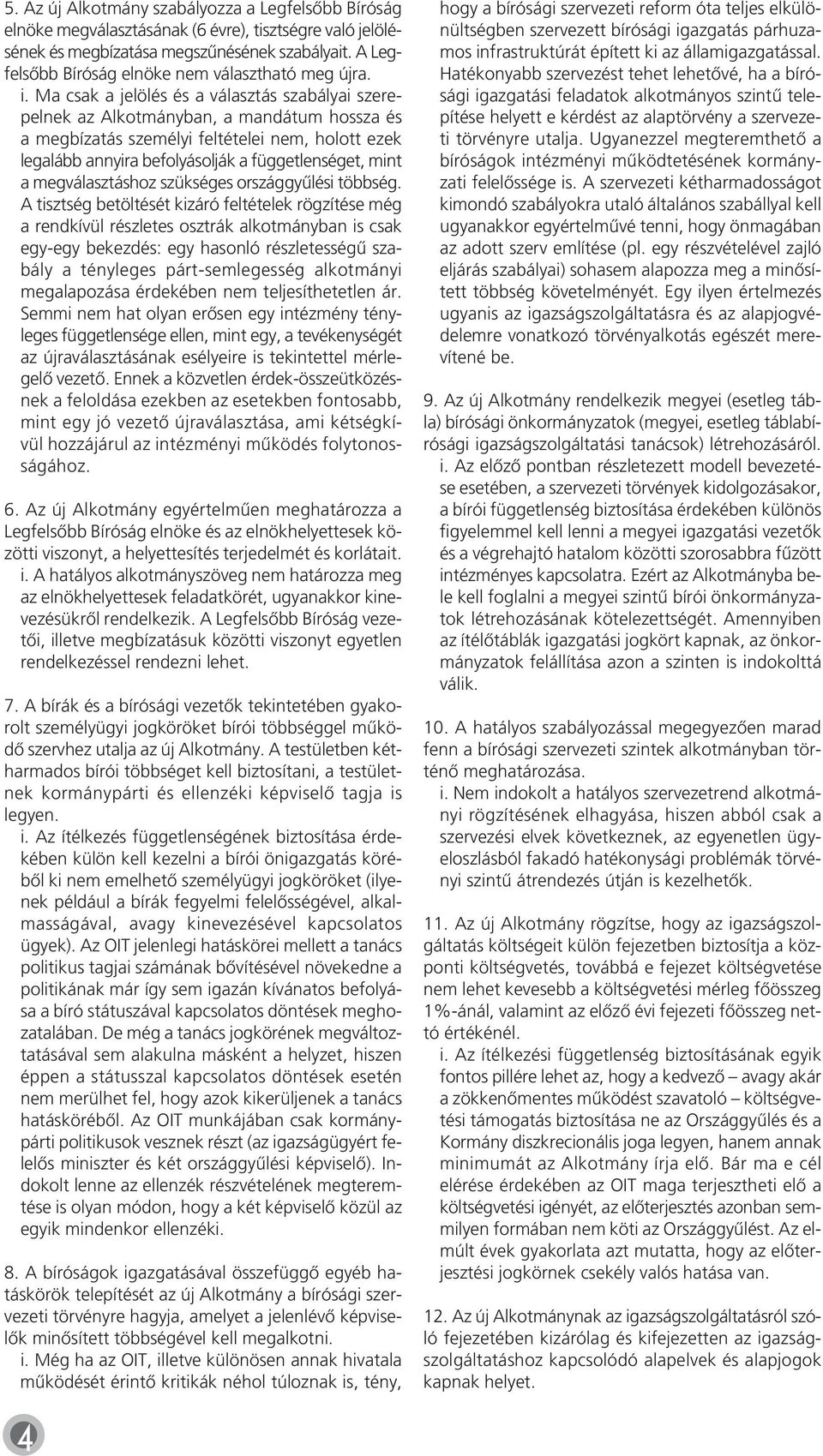 Ma csak a je lö lés és a vá lasz tás sza bá lyai sze re - pel nek az Al kot mány ban, a man dá tum hossza és a meg bí za tás sze mé lyi fel té te lei nem, holott ezek legalább annyi ra be fo lyá sol