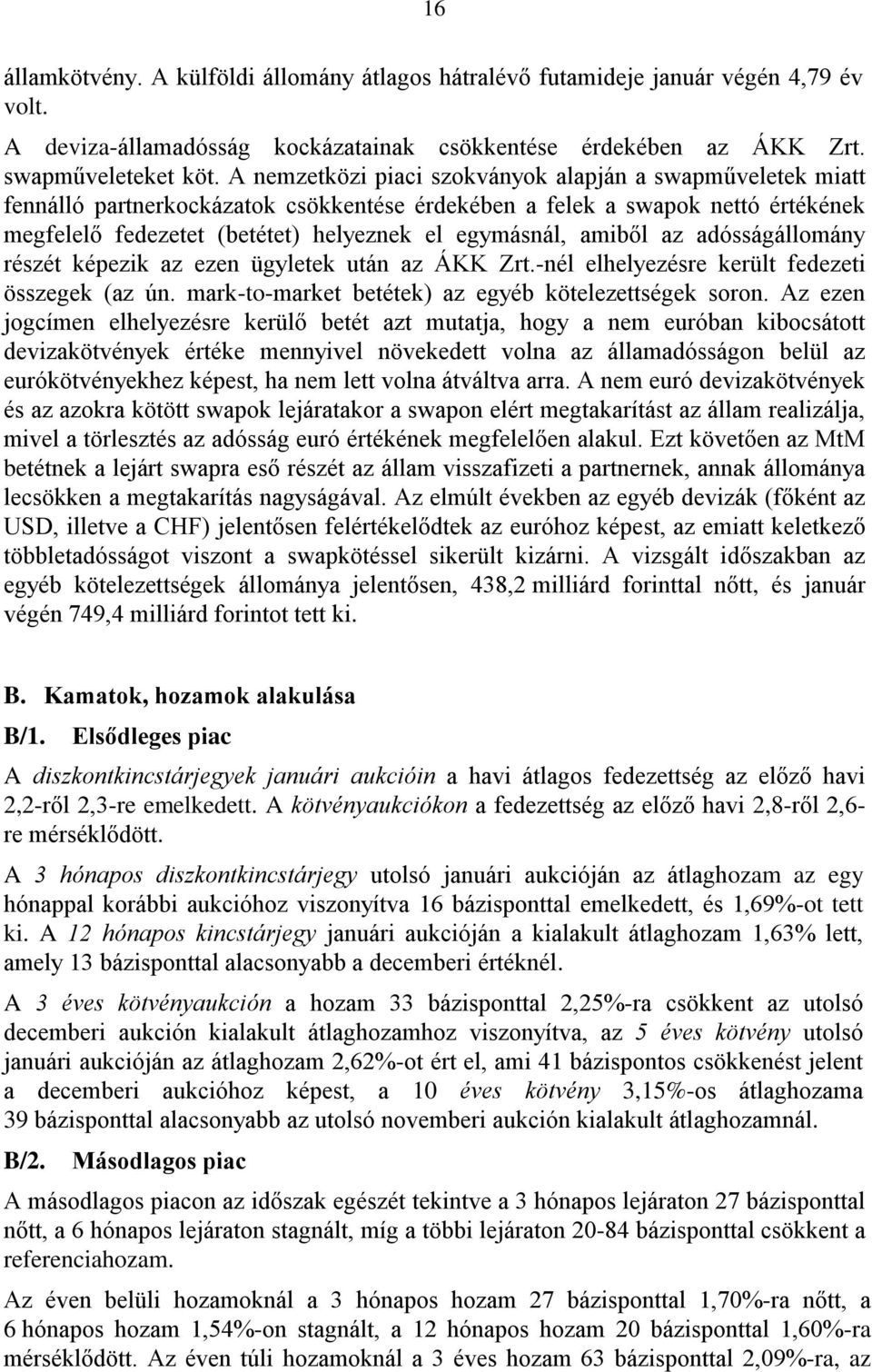 amiből az adósságállomány részét képezik az ezen ügyletek után az ÁKK Zrt.-nél elhelyezésre került fedezeti összegek (az ún. mark-to-market betétek) az egyéb kötelezettségek soron.