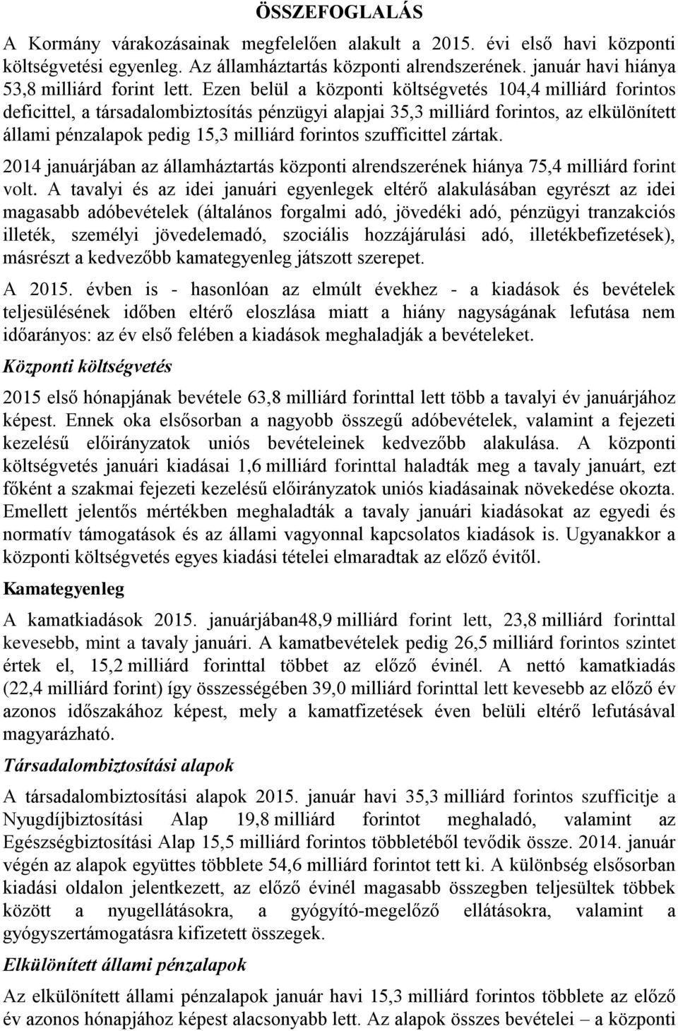 Ezen belül a központi költségvetés 104,4 milliárd forintos deficittel, a társadalombiztosítás pénzügyi alapjai 35,3 milliárd forintos, az elkülönített állami pénzalapok pedig 15,3 milliárd forintos