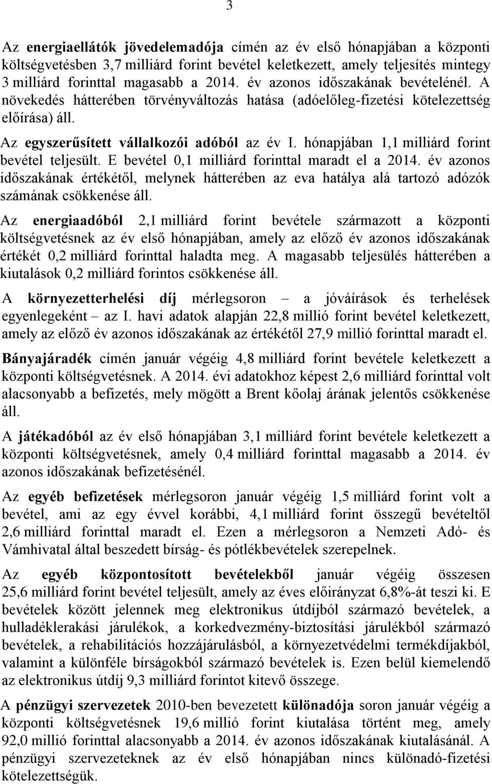 hónapjában 1,1 milliárd forint bevétel teljesült. E bevétel 0,1 milliárd forinttal maradt el a 2014.