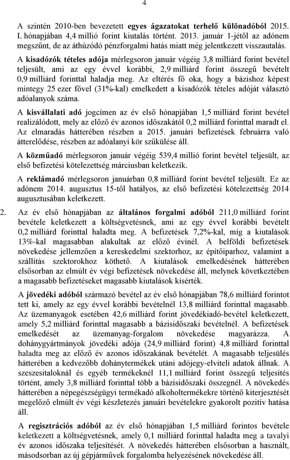 A kisadózók tételes adója mérlegsoron január végéig 3,8 milliárd forint bevétel teljesült, ami az egy évvel korábbi, 2,9 milliárd forint összegű bevételt 0,9 milliárd forinttal haladja meg.