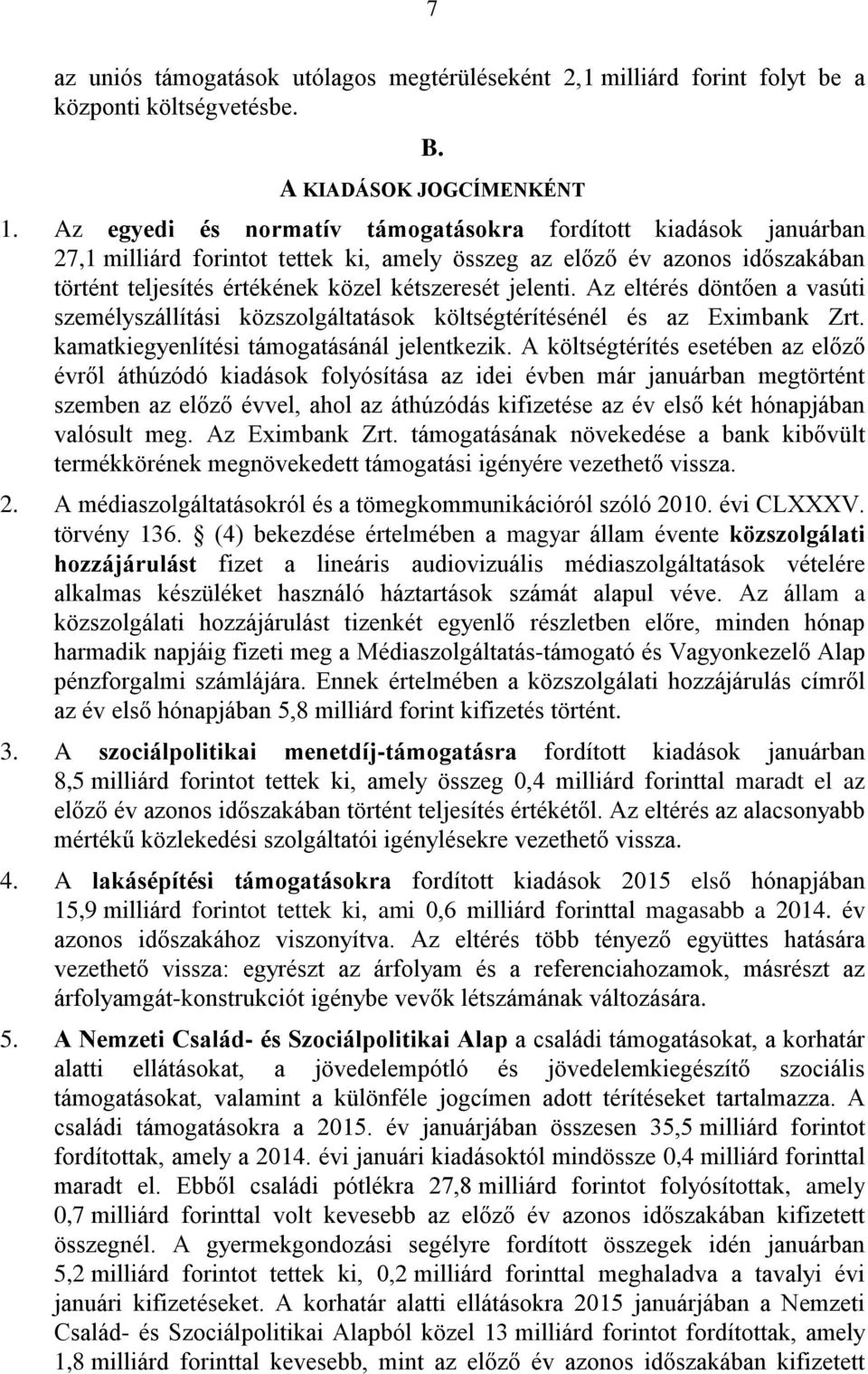 Az eltérés döntően a vasúti személyszállítási közszolgáltatások költségtérítésénél és az Eximbank Zrt. kamatkiegyenlítési támogatásánál jelentkezik.