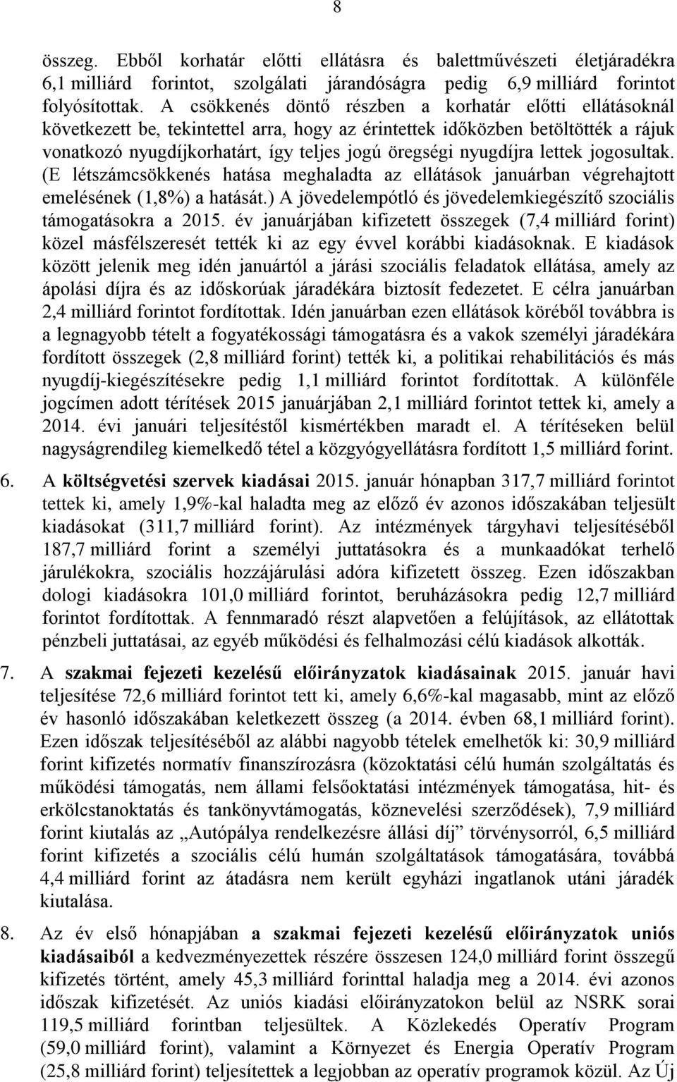 nyugdíjra lettek jogosultak. (E létszámcsökkenés hatása meghaladta az ellátások januárban végrehajtott emelésének (1,8%) a hatását.