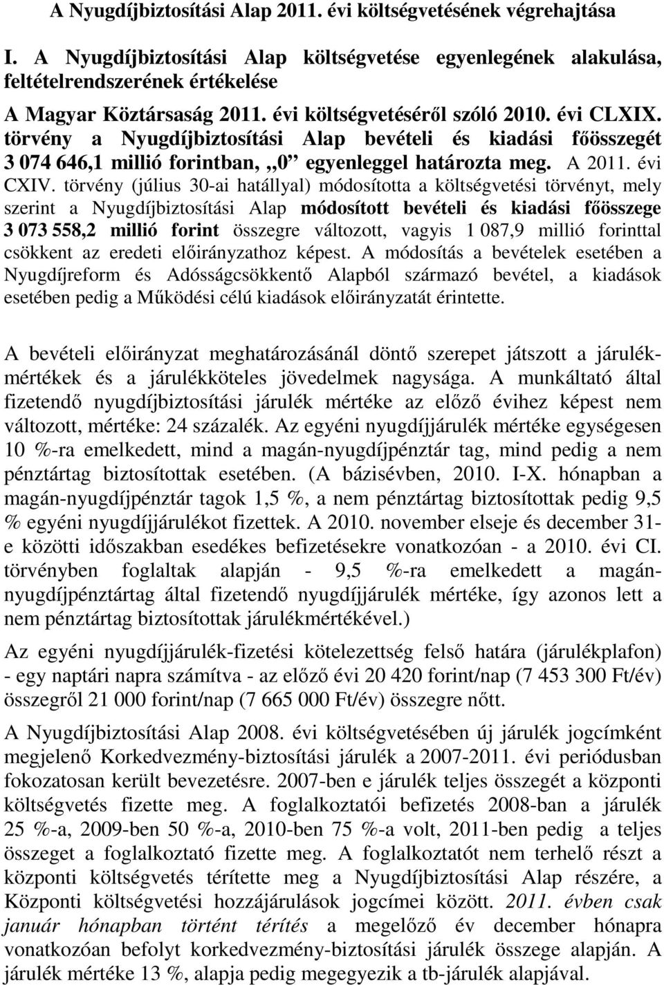 törvény a Nyugdíjbiztosítási Alap bevételi és kiadási főösszegét 3 074 646,1 millió forintban, 0 egyenleggel határozta meg. A CXIV.