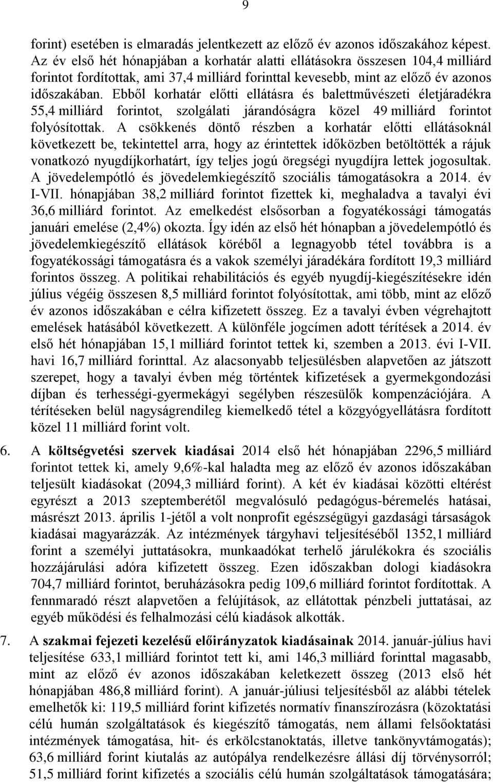 Ebből korhatár előtti ellátásra és balettművészeti életjáradékra 55,4 milliárd forintot, szolgálati járandóságra közel 49 milliárd forintot folyósítottak.