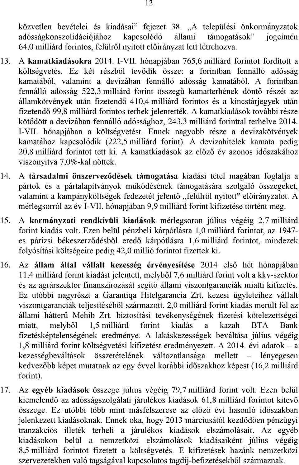 hónapjában 765,6 milliárd forintot fordított a költségvetés. Ez két részből tevődik össze: a forintban fennálló adósság kamatából, valamint a devizában fennálló adósság kamatából.