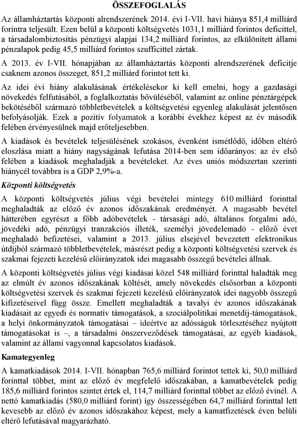 szufficittel zártak. A 2013. év I-VII. hónapjában az államháztartás központi alrendszerének deficitje csaknem azonos összeget, 851,2 milliárd forintot tett ki.