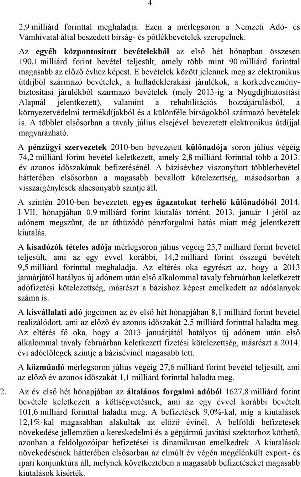 E bevételek között jelennek meg az elektronikus útdíjból származó bevételek, a hulladéklerakási járulékok, a korkedvezménybiztosítási járulékból származó bevételek (mely 2013-ig a Nyugdíjbiztosítási