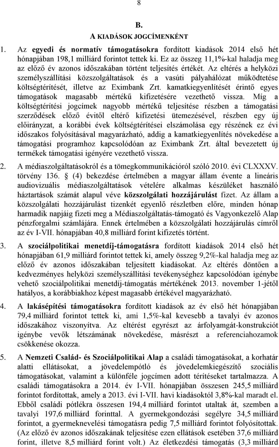 Az eltérés a helyközi személyszállítási közszolgáltatások és a vasúti pályahálózat működtetése költségtérítését, illetve az Eximbank Zrt.