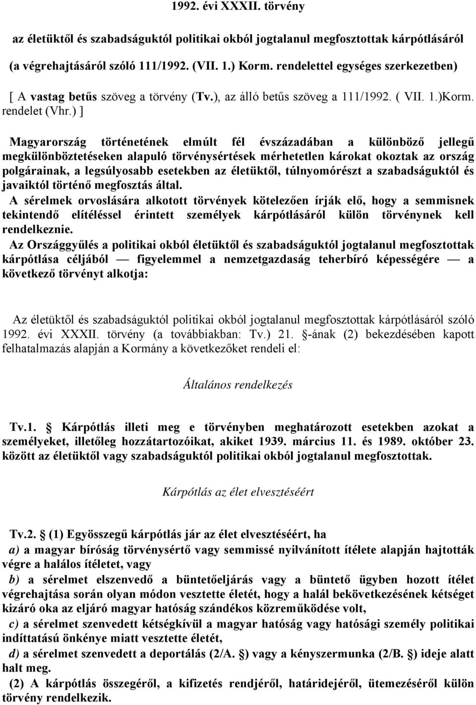 ) ] Magyarország történetének elmúlt fél évszázadában a különböző jellegű megkülönböztetéseken alapuló törvénysértések mérhetetlen károkat okoztak az ország polgárainak, a legsúlyosabb esetekben az