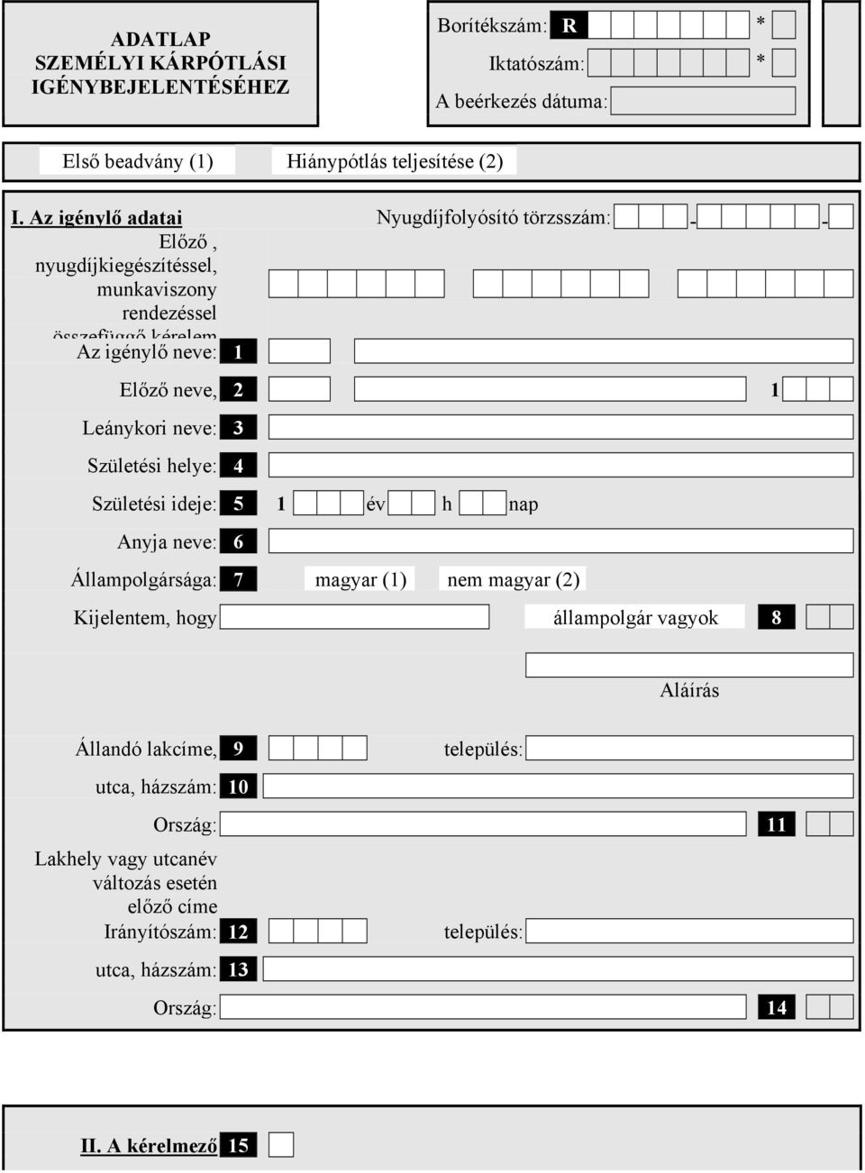 Leánykori neve: 3 Születési : 4 Születési ideje: 5 1 év h nap Anyja neve: 6 Állampolgársága: 7 magyar (1) nem magyar (2) Kijelentem, hogy állampolgár vagyok 8