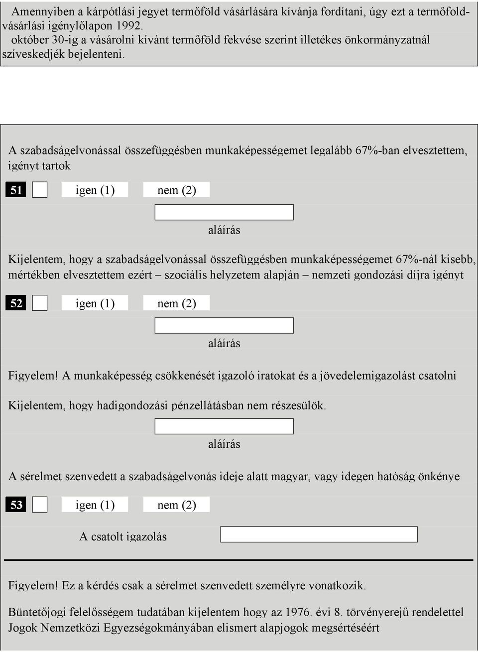 A szabadságelvonással összefüggésben munkaképességemet legalább 67%-ban elvesztettem, igényt tartok 51 igen (1) nem (2) Kijelentem, hogy a szabadságelvonással összefüggésben munkaképességemet 67%-nál