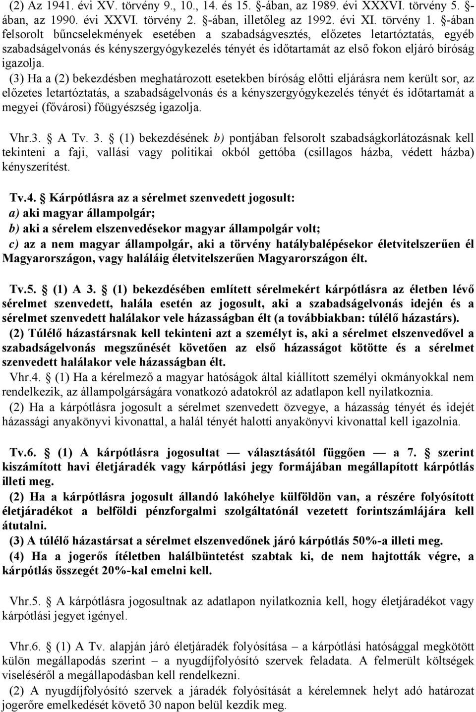 (3) Ha a (2) bekezdésben meghatározott esetekben bíróság előtti eljárásra nem került sor, az előzetes letartóztatás, a szabadságelvonás és a kényszergyógykezelés tényét és időtartamát a megyei