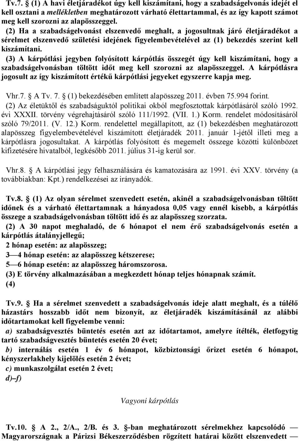 (3) A kárpótlási jegyben folyósított kárpótlás összegét úgy kell kiszámítani, hogy a szabadságelvonásban töltött időt meg kell szorozni az alapösszeggel.