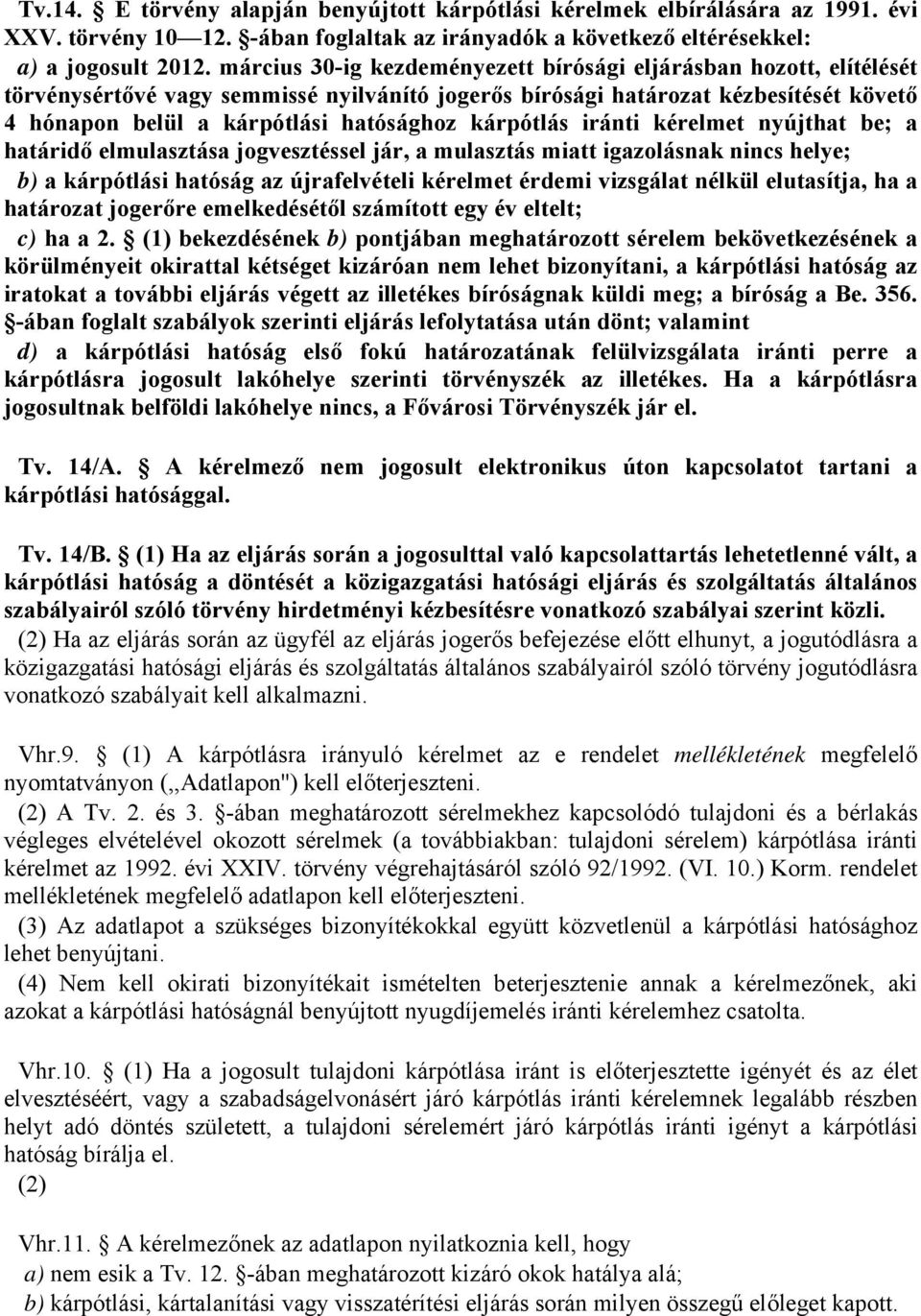 kárpótlás iránti kérelmet nyújthat be; a határidő elmulasztása jogvesztéssel jár, a mulasztás miatt igazolásnak nincs ; b) a kárpótlási hatóság az újrafelvételi kérelmet érdemi vizsgálat nélkül