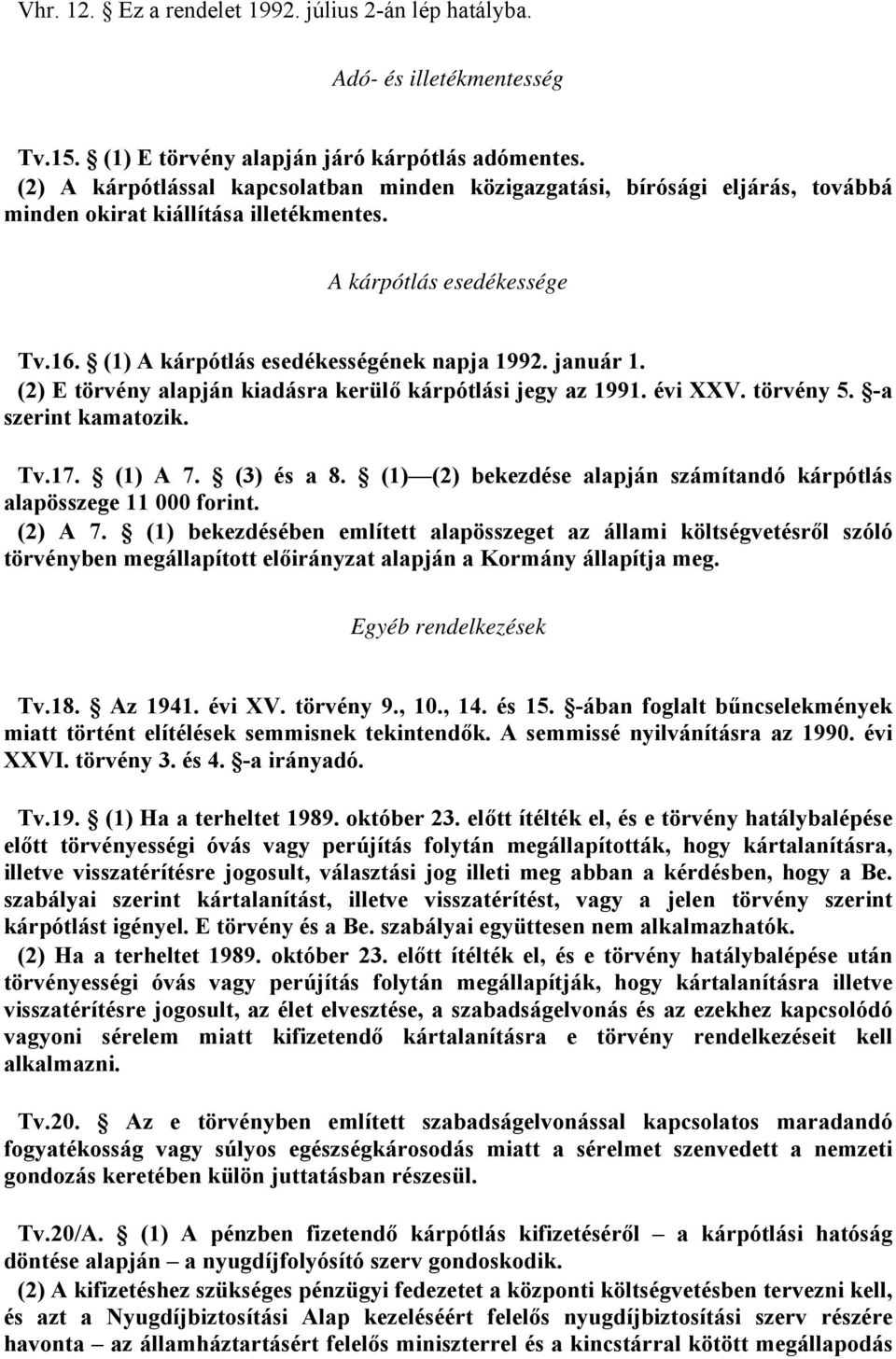 január 1. (2) E törvény alapján kiadásra kerülő kárpótlási jegy az 1991. évi XXV. törvény 5. -a szerint kamatozik. Tv.17. (1) A 7. (3) és a 8.