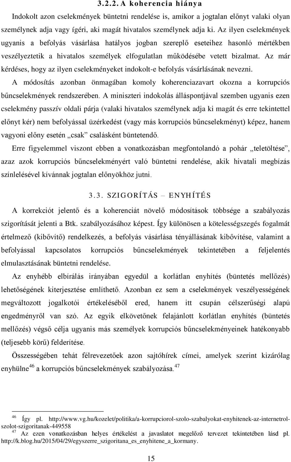 Az már kérdéses, hogy az ilyen cselekményeket indokolt-e befolyás vásárlásának nevezni. A módosítás azonban önmagában komoly koherenciazavart okozna a korrupciós bűncselekmények rendszerében.