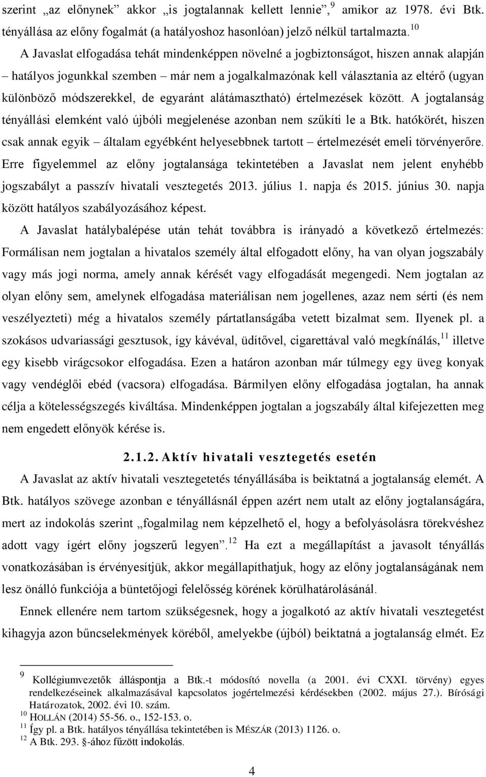 módszerekkel, de egyaránt alátámasztható) értelmezések között. A jogtalanság tényállási elemként való újbóli megjelenése azonban nem szűkíti le a Btk.