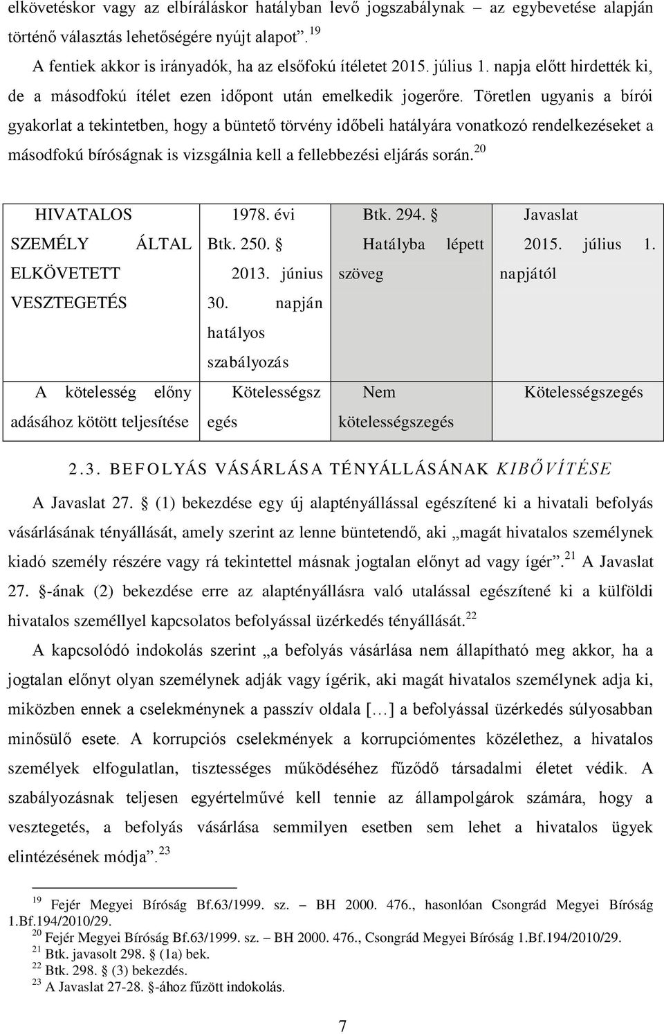 Töretlen ugyanis a bírói gyakorlat a tekintetben, hogy a büntető törvény időbeli hatályára vonatkozó rendelkezéseket a másodfokú bíróságnak is vizsgálnia kell a fellebbezési eljárás során.