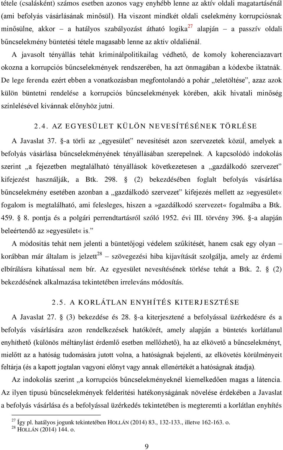 A javasolt tényállás tehát kriminálpolitikailag védhető, de komoly koherenciazavart okozna a korrupciós bűncselekmények rendszerében, ha azt önmagában a kódexbe iktatnák.