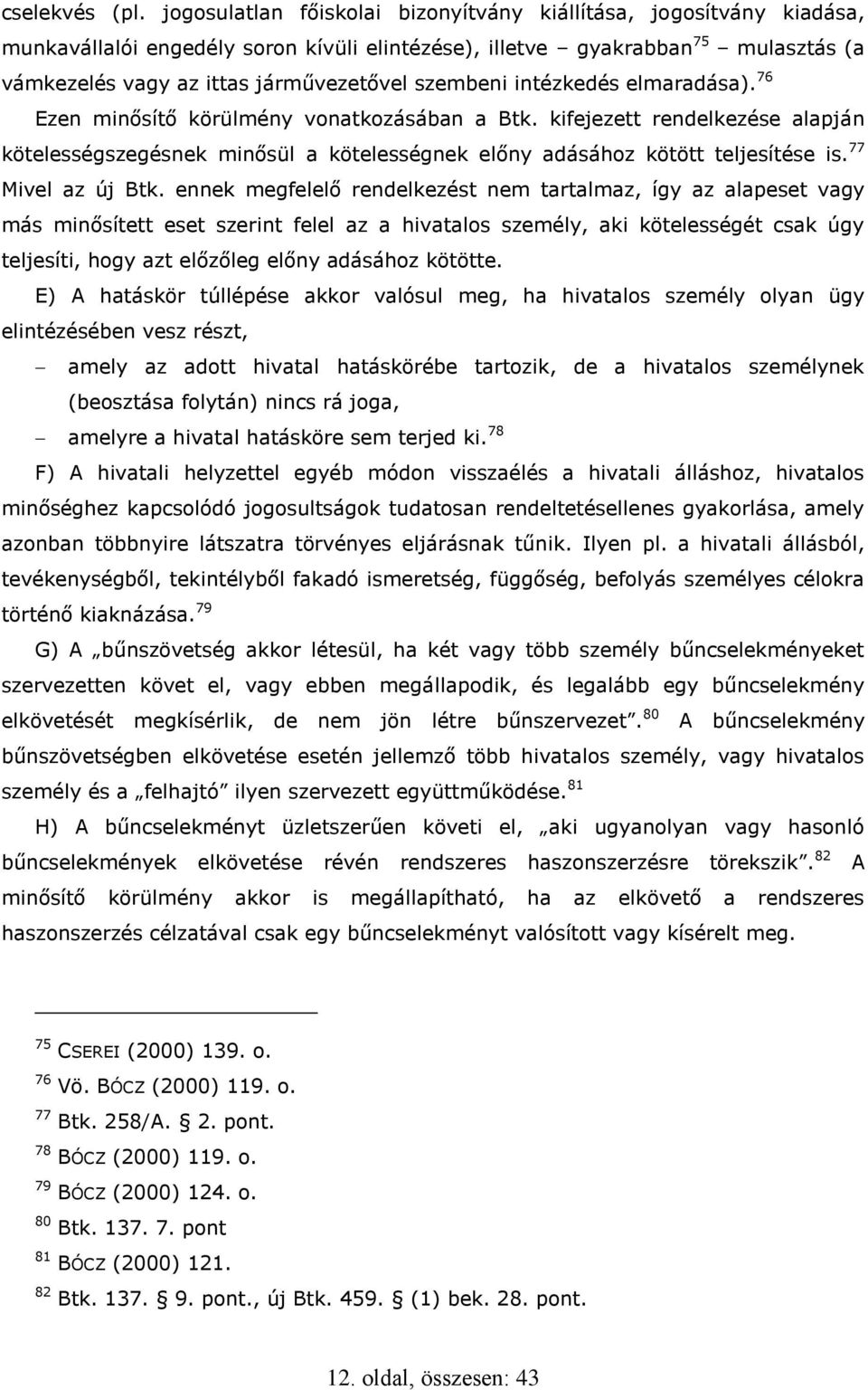 szembeni intézkedés elmaradása). 76 Ezen minősítő körülmény vonatkozásában a Btk. kifejezett rendelkezése alapján kötelességszegésnek minősül a kötelességnek előny adásához kötött teljesítése is.