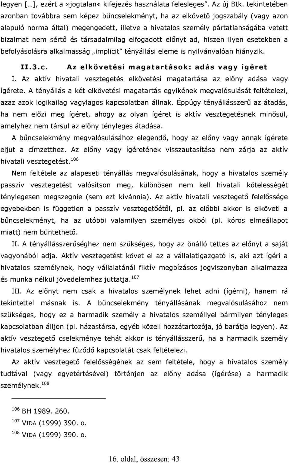 társadalmilag elfogadott előnyt ad, hiszen ilyen esetekben a befolyásolásra alkalmasság implicit tényállási eleme is nyilvánvalóan hiányzik. II.3.c. Az elkövetési magat artások: adás vagy ígéret I.