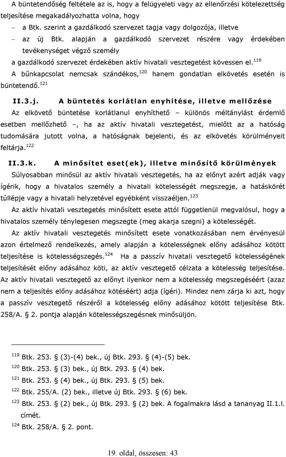 alapján a gazdálkodó szervezet részére vagy érdekében tevékenységet végző személy a gazdálkodó szervezet érdekében aktív hivatali vesztegetést kövessen el.