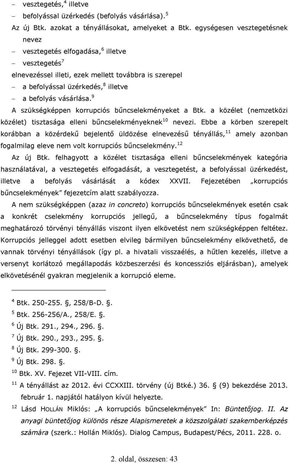 9 A szükségképpen korrupciós bűncselekményeket a Btk. a közélet (nemzetközi közélet) tisztasága elleni bűncselekményeknek 10 nevezi.