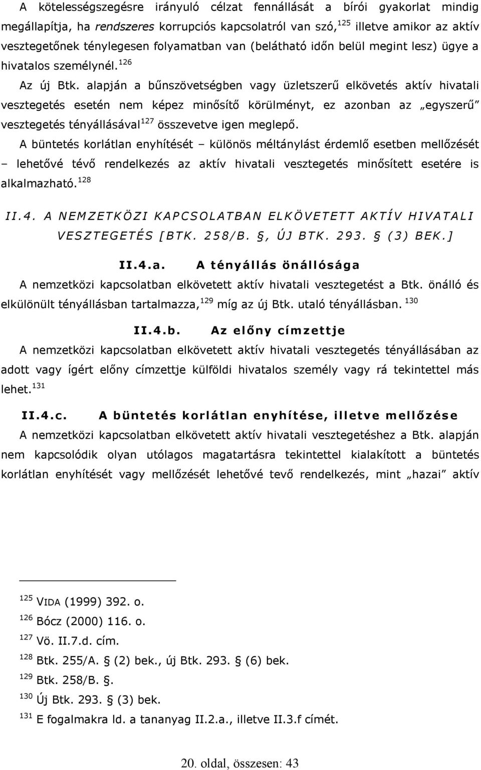 alapján a bűnszövetségben vagy üzletszerű elkövetés aktív hivatali vesztegetés esetén nem képez minősítő körülményt, ez azonban az egyszerű vesztegetés tényállásával 127 összevetve igen meglepő.