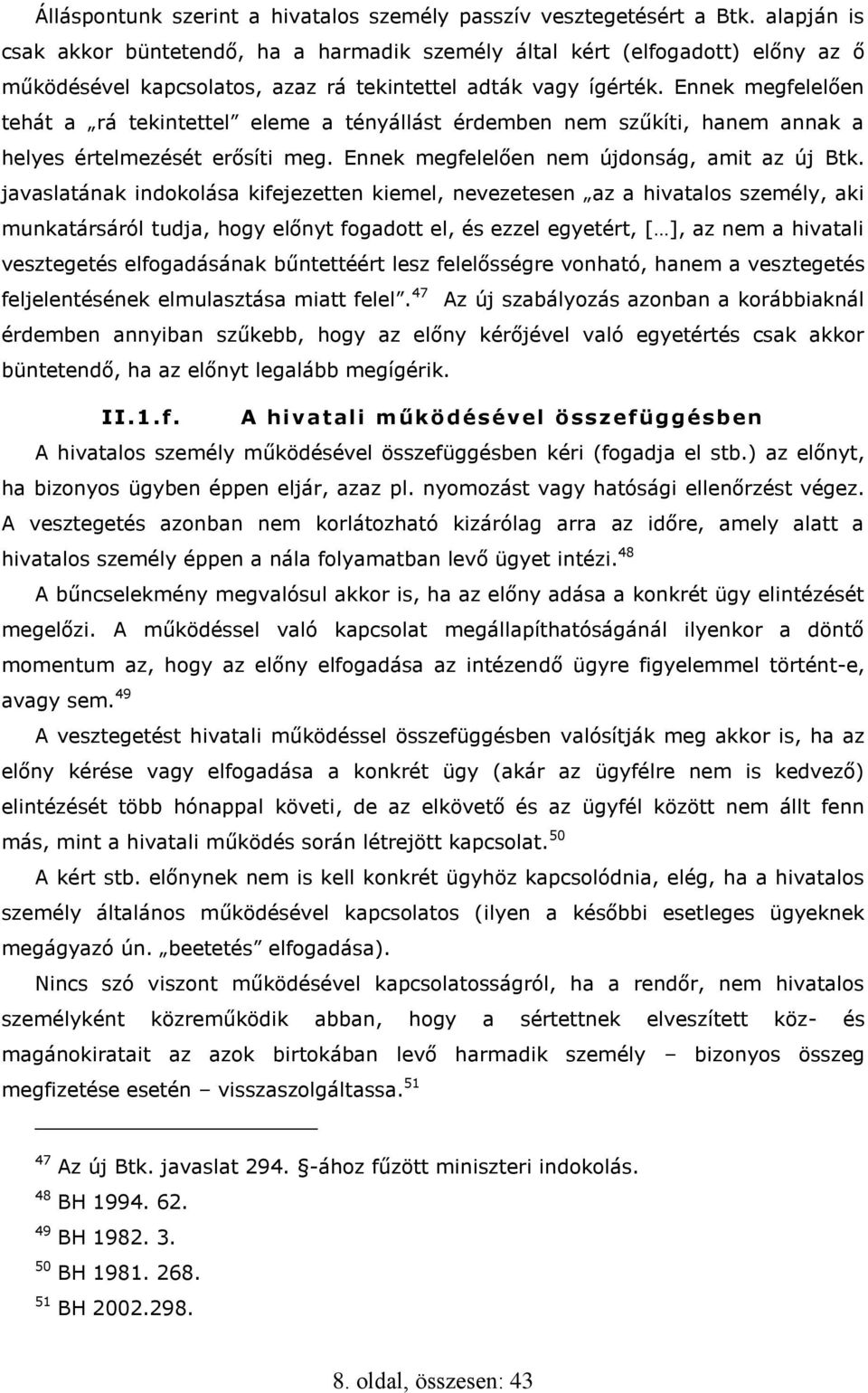 Ennek megfelelően tehát a rá tekintettel eleme a tényállást érdemben nem szűkíti, hanem annak a helyes értelmezését erősíti meg. Ennek megfelelően nem újdonság, amit az új Btk.