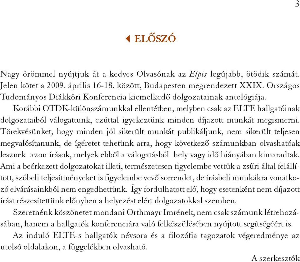 Korábbi OTDK-különszámunkkal ellentétben, melyben csak az ELTE hallgatóinak dolgozataiból válogattunk, ezúttal igyekeztünk minden díjazott munkát megismerni.