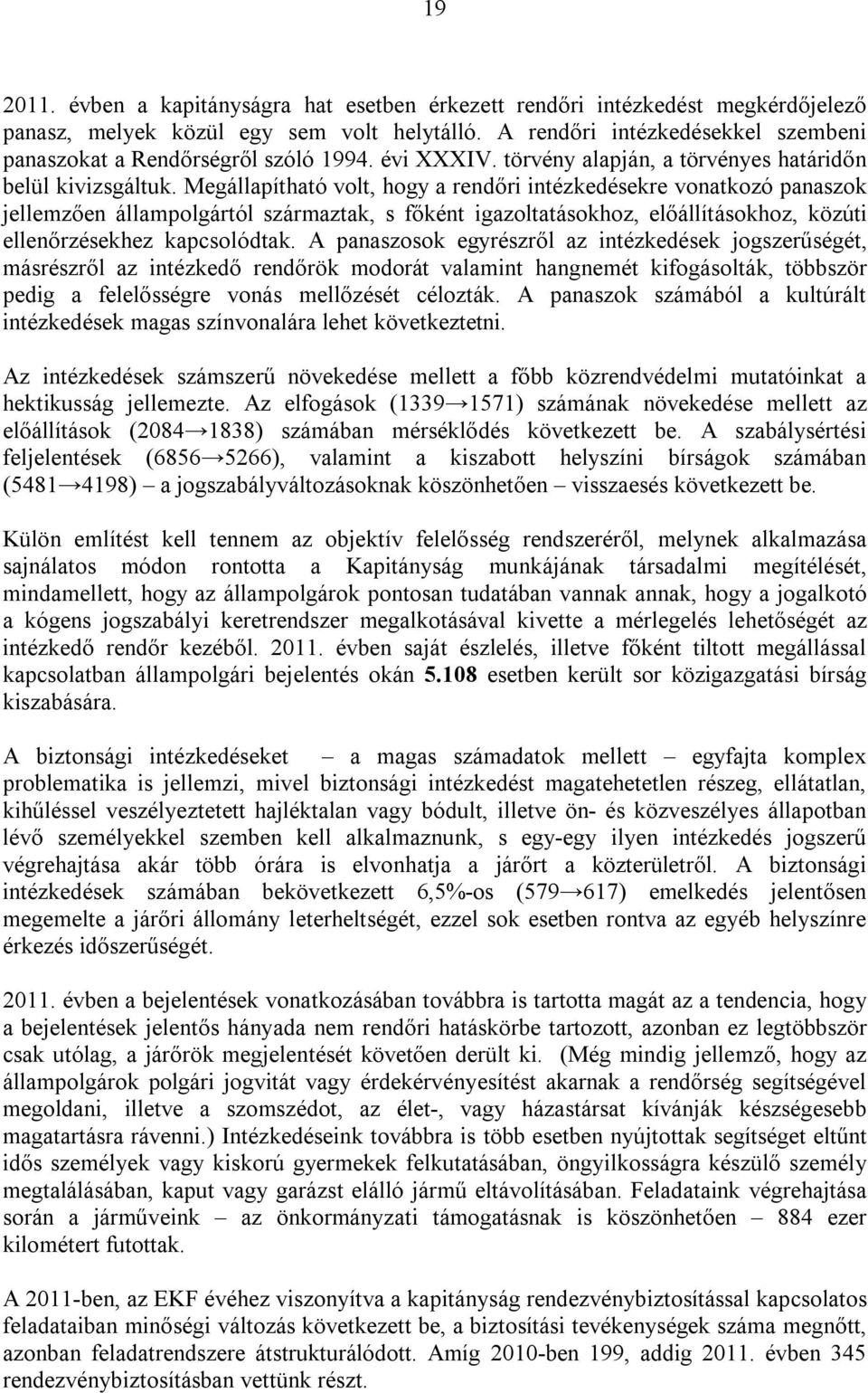 Megállapítható volt, hogy a rendőri intézkedésekre vonatkozó panaszok jellemzően állampolgártól származtak, s főként igazoltatásokhoz, előállításokhoz, közúti ellenőrzésekhez kapcsolódtak.