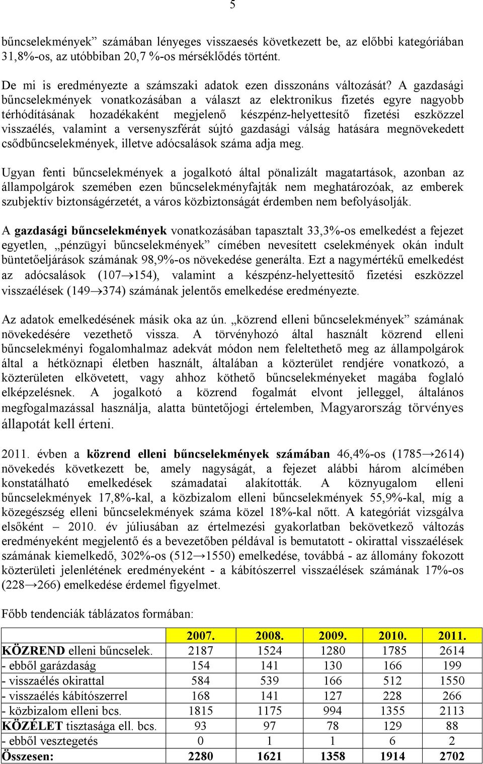 A gazdasági bűncselekmények vonatkozásában a választ az elektronikus fizetés egyre nagyobb térhódításának hozadékaként megjelenő készpénz-helyettesítő fizetési eszközzel visszaélés, valamint a