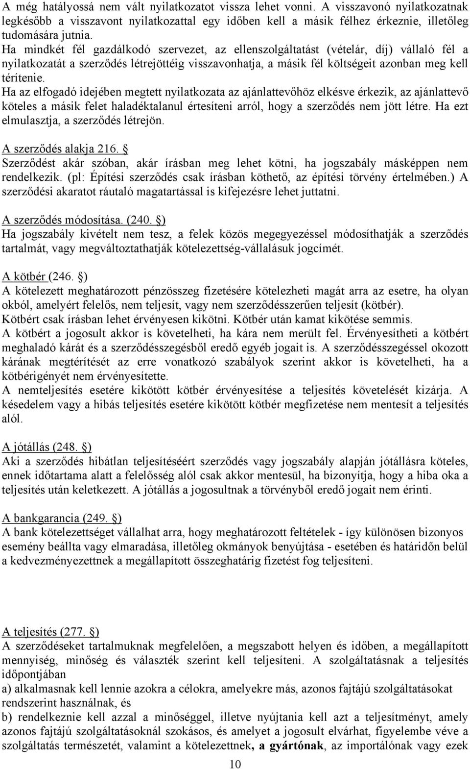 Ha az elfogadó idejében megtett nyilatkozata az ajánlattevőhöz elkésve érkezik, az ajánlattevő köteles a másik felet haladéktalanul értesíteni arról, hogy a szerződés nem jött létre.