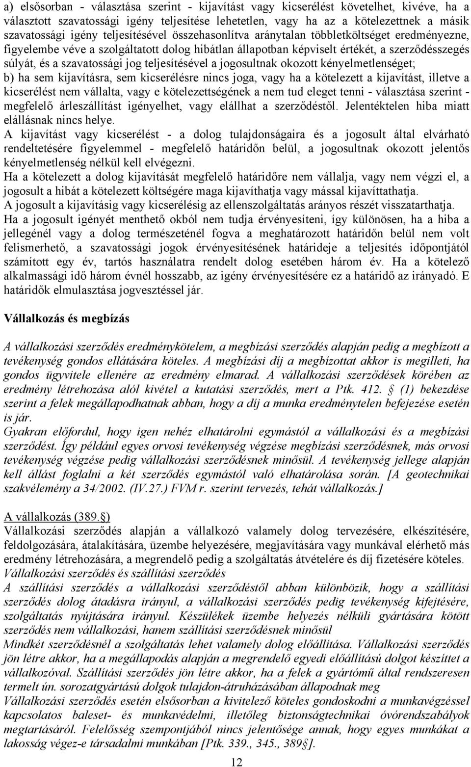 teljesítésével a jogosultnak okozott kényelmetlenséget; b) ha sem kijavításra, sem kicserélésre nincs joga, vagy ha a kötelezett a kijavítást, illetve a kicserélést nem vállalta, vagy e