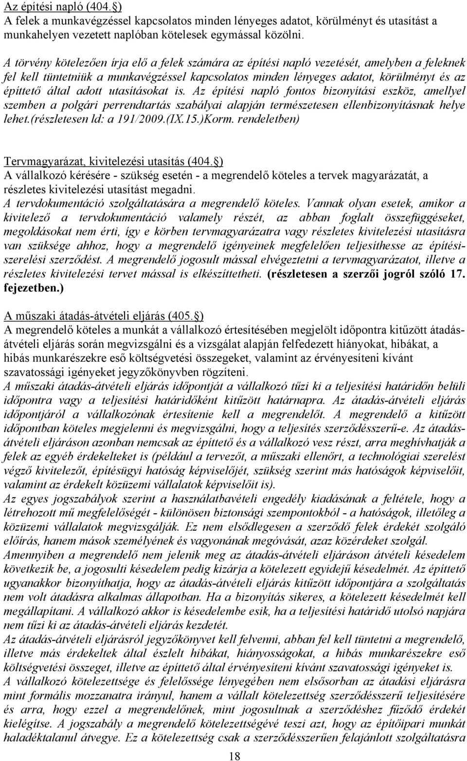 adott utasításokat is. Az építési napló fontos bizonyítási eszköz, amellyel szemben a polgári perrendtartás szabályai alapján természetesen ellenbizonyításnak helye lehet.(részletesen ld: a 191/2009.