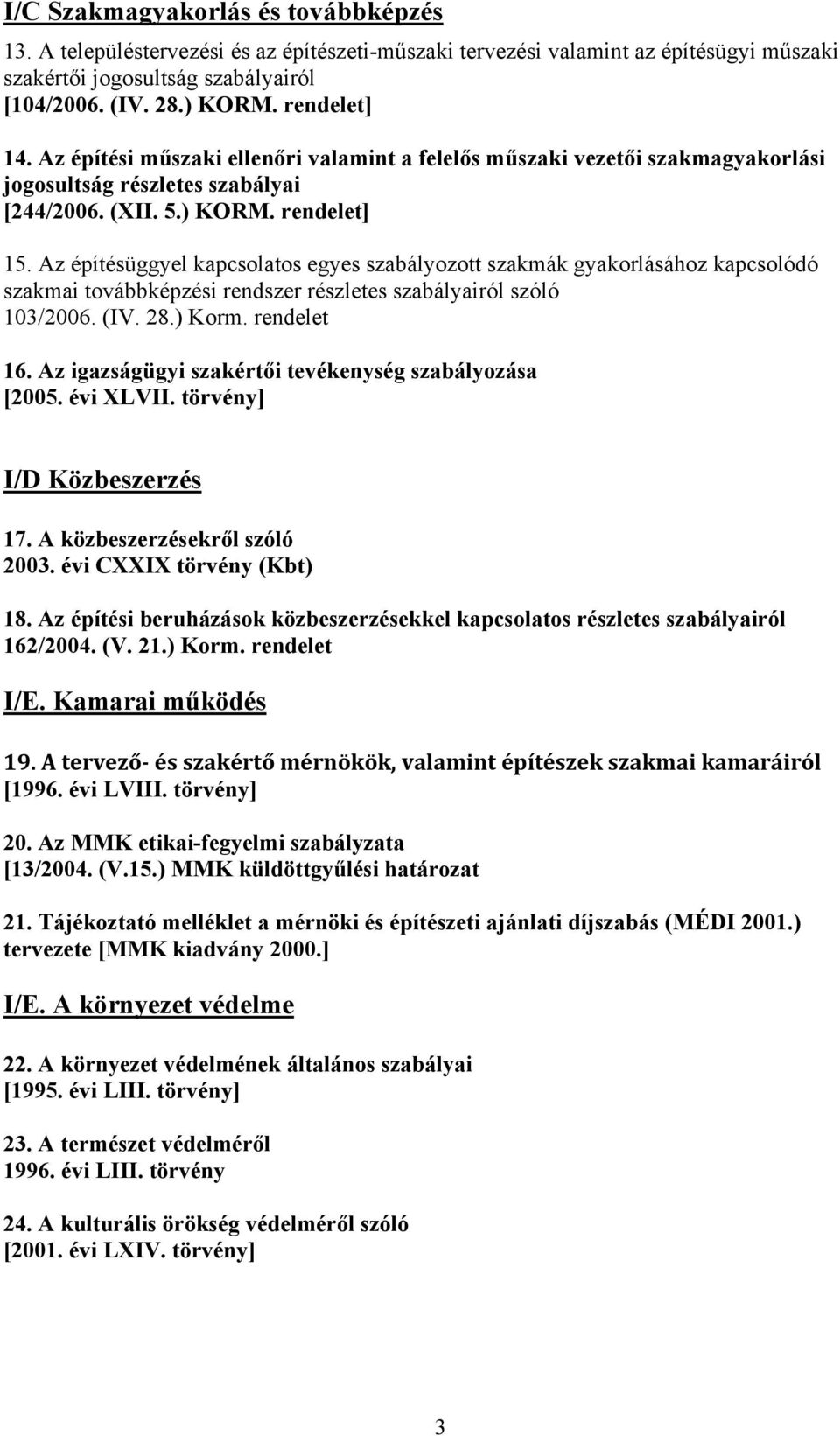 Az építésüggyel kapcsolatos egyes szabályozott szakmák gyakorlásához kapcsolódó szakmai továbbképzési rendszer részletes szabályairól szóló 103/2006. (IV. 28.) Korm. rendelet 16.