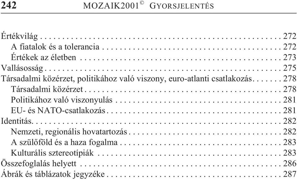 ..278 Politikához való viszonyulás...281 EU- és NATO-csatlakozás...281 Identitás....282 Nemzeti, regionális hovatartozás.