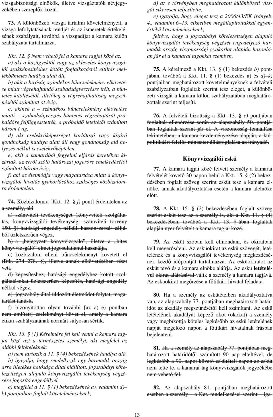 Nem vehetı fel a kamara tagjai közé az, a) aki a közügyektıl vagy az okleveles könyvvizsgálói szakképesítéshez kötött foglalkozástól eltiltás mellékbüntetés hatálya alatt áll, b) akit a bíróság