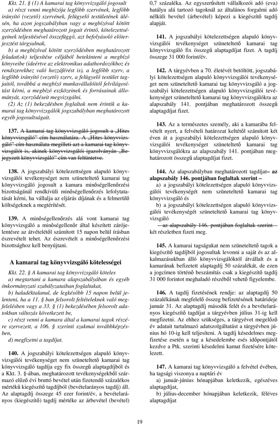 szerzıdésben meghatározott jogait érintı, kötelezettségeinek teljesítésével összefüggı, azt befolyásoló elıterjesztést tárgyalnak, b) a megbízóval kötött szerzıdésben meghatározott feladat(ok)