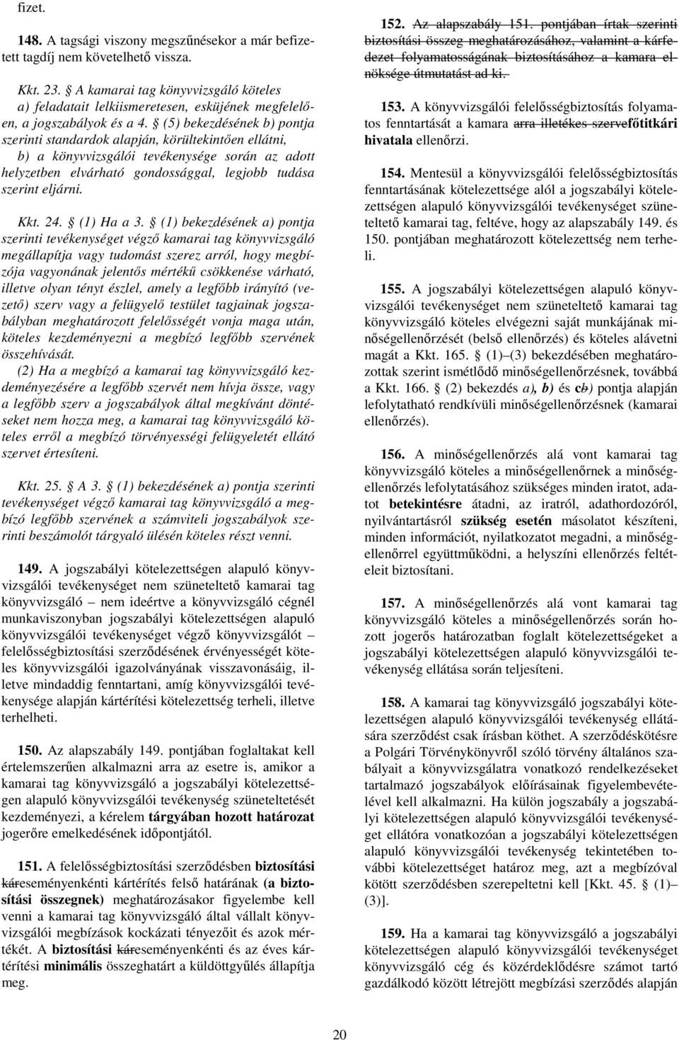 (5) bekezdésének b) pontja szerinti standardok alapján, körültekintıen ellátni, b) a könyvvizsgálói tevékenysége során az adott helyzetben elvárható gondossággal, legjobb tudása szerint eljárni. Kkt.