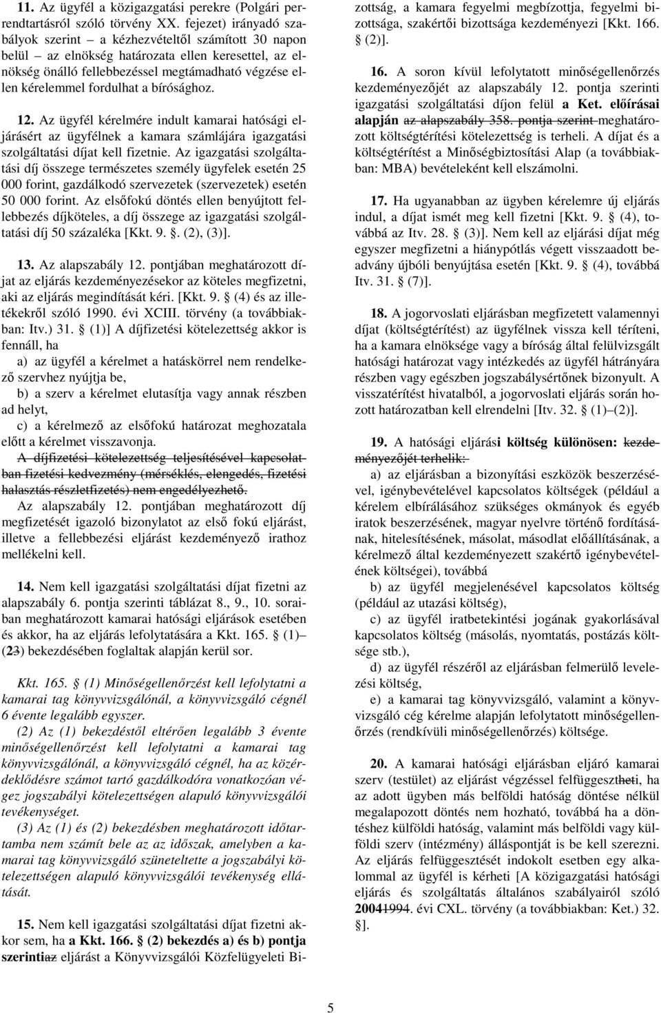 fordulhat a bírósághoz. 12. Az ügyfél kérelmére indult kamarai hatósági eljárásért az ügyfélnek a kamara számlájára igazgatási szolgáltatási díjat kell fizetnie.