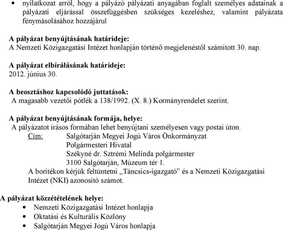 A beosztáshoz kapcsolódó juttatások: A magasabb vezetői pótlék a 138/1992. (X. 8.) Kormányrendelet szerint.