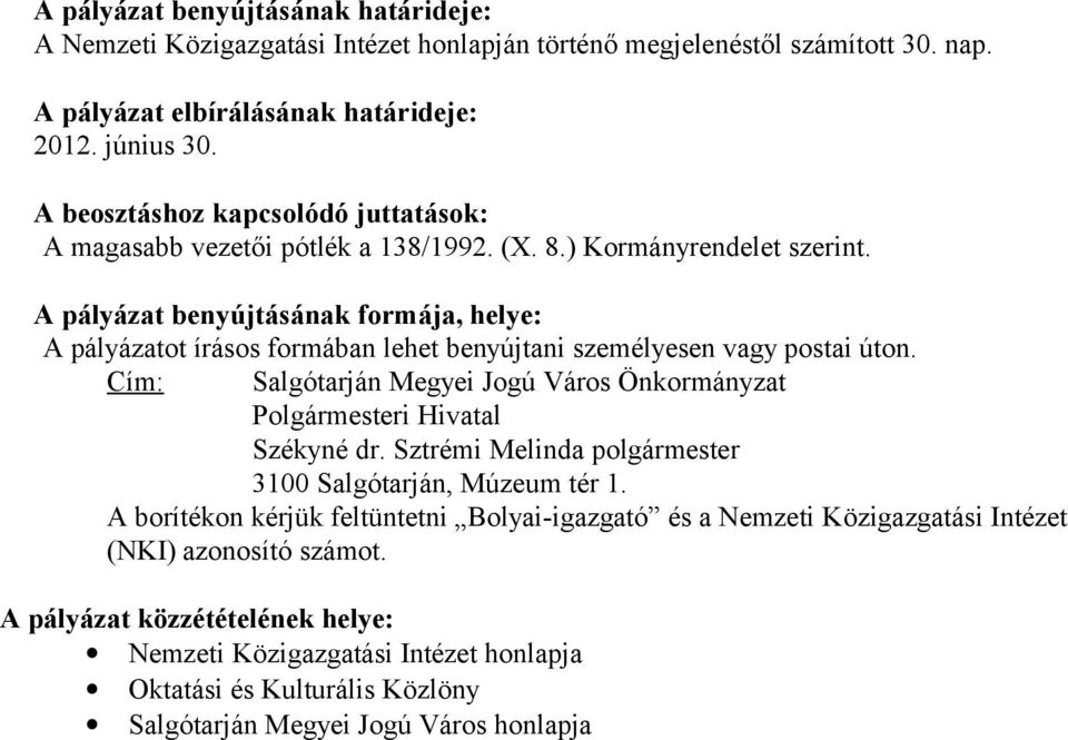 A pályázat benyújtásának formája, helye: A pályázatot írásos formában lehet benyújtani személyesen vagy postai úton. Cím: Salgótarján Megyei Jogú Város Önkormányzat Polgármesteri Hivatal Székyné dr.